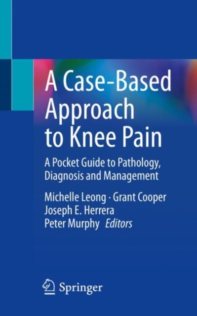 A Case-Based Approach to Knee Pain : A Pocket Guide to Pathology, Diagnosis and Management, Paperback / softback Book