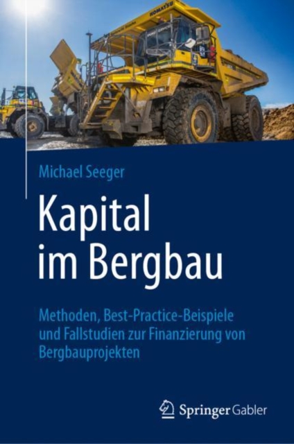 Kapital im Bergbau : Methoden, Best-Practice-Beispiele und Fallstudien zur Finanzierung von Bergbauprojekten, Hardback Book