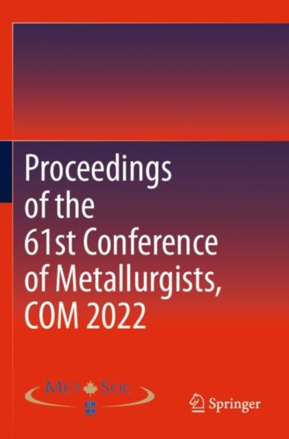 Proceedings of the 61st Conference of Metallurgists, COM 2022, Paperback / softback Book