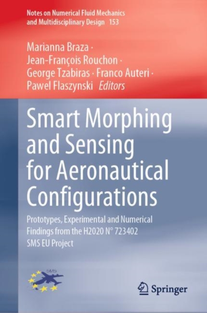 Smart Morphing and Sensing for Aeronautical Configurations : Prototypes, Experimental and Numerical Findings from the H2020 N° 723402 SMS EU Project, Hardback Book