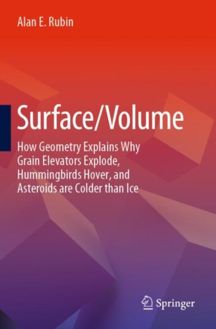 Surface/Volume : How Geometry Explains Why Grain Elevators Explode, Hummingbirds Hover, and Asteroids are Colder than Ice, Paperback / softback Book