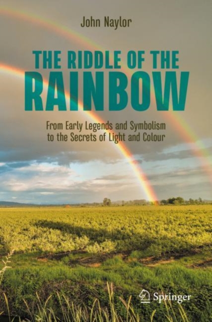 The Riddle of the Rainbow : From Early Legends and Symbolism to the Secrets of Light and Colour, Paperback / softback Book