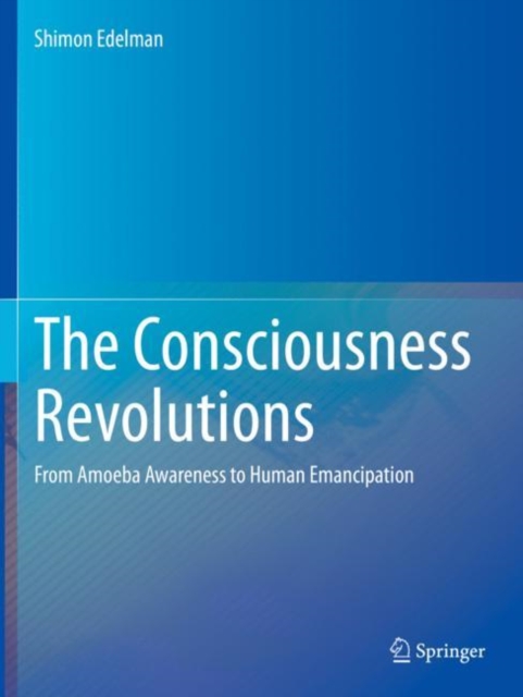 The Consciousness Revolutions : From Amoeba Awareness to Human Emancipation, Paperback / softback Book