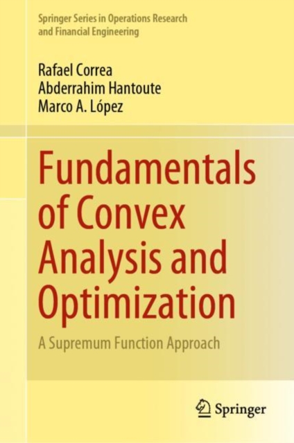 Fundamentals of Convex Analysis and Optimization : A Supremum Function Approach, Hardback Book