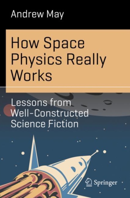 How Space Physics Really Works : Lessons from Well-Constructed Science Fiction, Paperback / softback Book