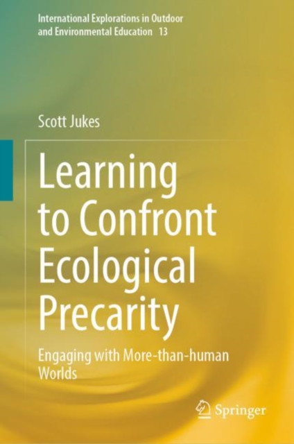 Learning to Confront Ecological Precarity : Engaging with More-than-human Worlds, Hardback Book