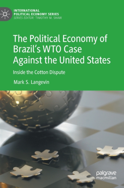 The Political Economy of Brazil’s WTO Case Against the United States : Inside the Cotton Dispute, Hardback Book