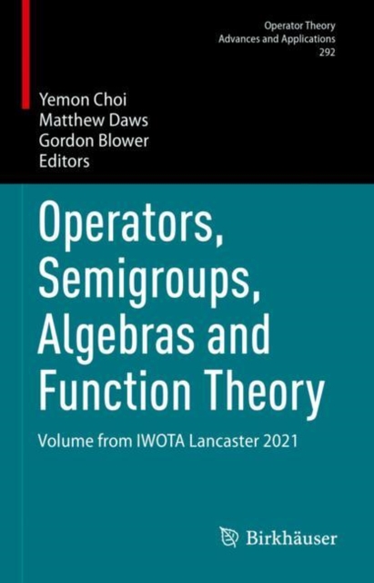 Operators, Semigroups, Algebras and Function Theory : Volume from IWOTA Lancaster 2021, Hardback Book