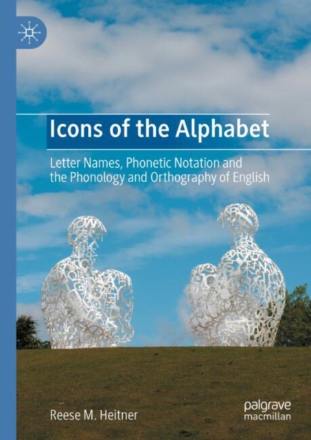 Icons of the Alphabet : Letter Names, Phonetic Notation and the Phonology and Orthography of English, Hardback Book