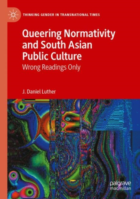 Queering Normativity and South Asian Public Culture : Wrong Readings Only, Hardback Book