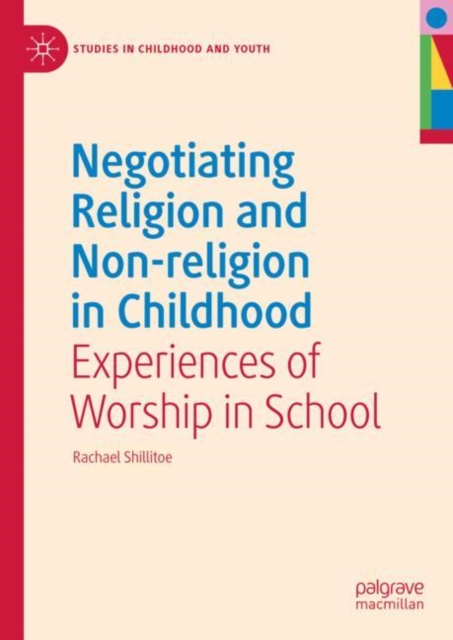 Negotiating Religion and Non-religion in Childhood : Experiences of Worship in School, Hardback Book