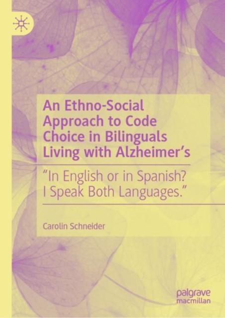 An Ethno-Social Approach to Code Choice in Bilinguals Living with Alzheimer’s : “In English or in Spanish? I Speak Both Languages.”, Hardback Book