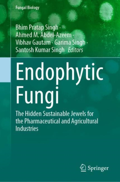 Endophytic Fungi : The Hidden Sustainable Jewels for the Pharmaceutical and Agricultural Industries, Hardback Book
