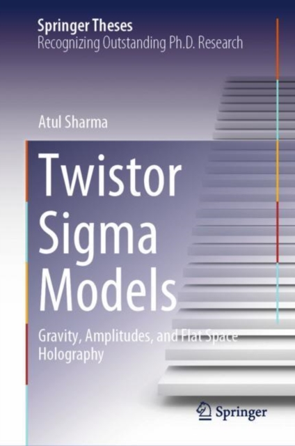 Twistor Sigma Models : Gravity, Amplitudes, and Flat Space Holography, Hardback Book