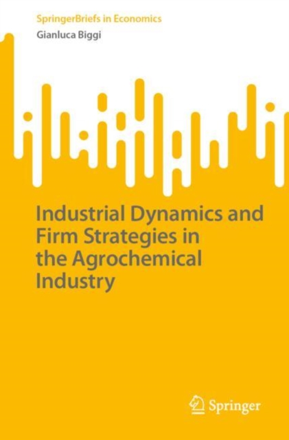 Industrial Dynamics and Firm Strategies in the Agrochemical Industry, Paperback / softback Book