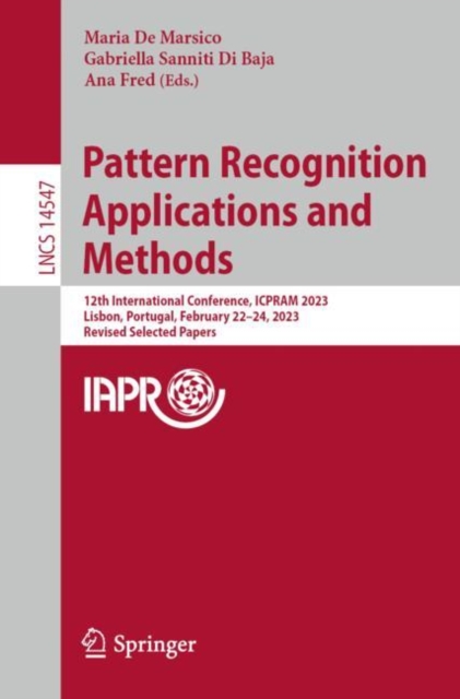 Pattern Recognition Applications and Methods : 12th International Conference, ICPRAM 2023, Lisbon, Portugal, February 22–24, 2023, Revised Selected Papers, Paperback / softback Book