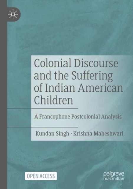 Colonial Discourse and the Suffering of Indian American Children : A Francophone Postcolonial Analysis, Paperback / softback Book