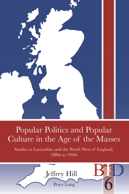 Popular Politics and Popular Culture in the Age of the Masses : Studies in Lancashire and the North West of England, 1880s to 1930s, Paperback / softback Book