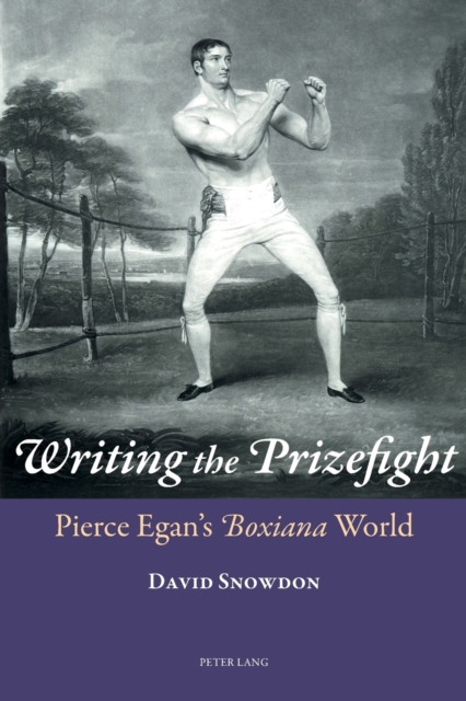 Writing the Prizefight : Pierce Egan’s "Boxiana" World, Paperback / softback Book
