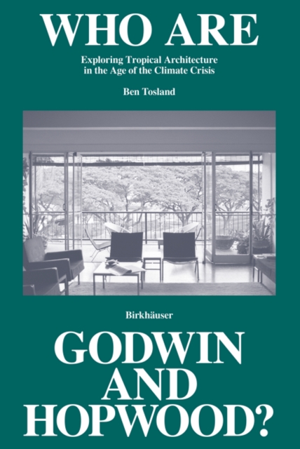 Who Are Godwin and Hopwood? : Exploring Tropical Architecture in the Age of the Climate Crisis, Hardback Book