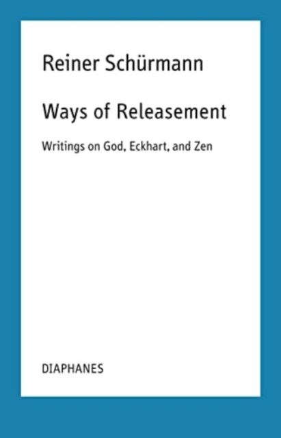 Ways of Releasement : Writings on God, Eckhart, and Zen, Paperback / softback Book