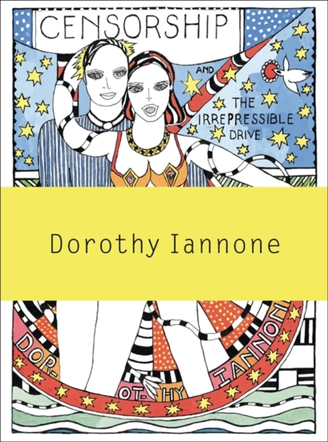 Dorothy Iannone : Censorship and the Irrepressible Drive Toward Love and Divinity, Paperback / softback Book