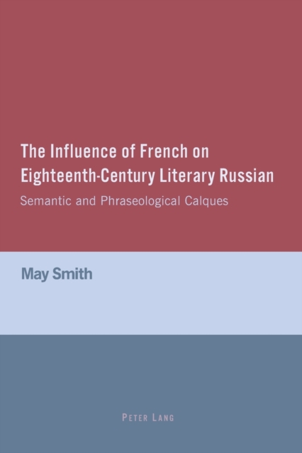 The Influence of French on Eighteenth-Century Literary Russian : Semantic and Phraseological Calques, Paperback / softback Book