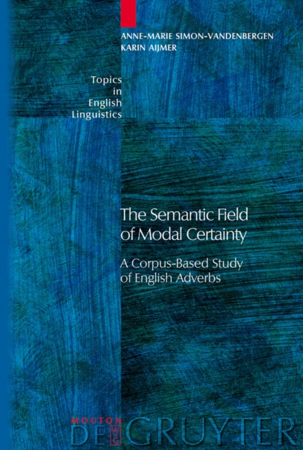 The Semantic Field of Modal Certainty : A Corpus-Based Study of English Adverbs, PDF eBook