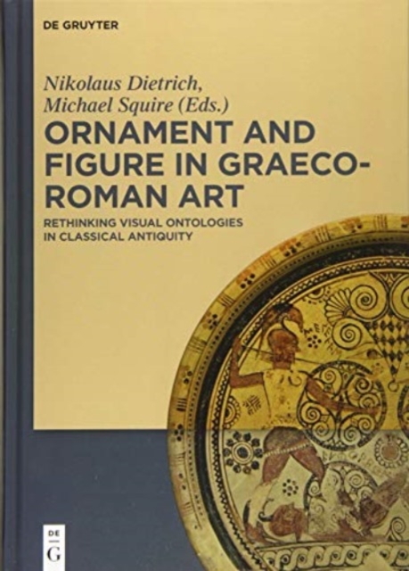 Ornament and Figure in Graeco-Roman Art : Rethinking Visual Ontologies in Classical Antiquity, Hardback Book