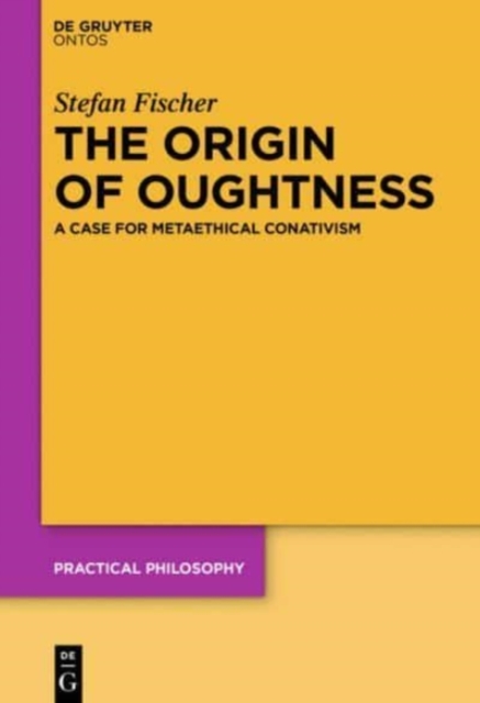 The Origin of Oughtness : A Case for Metaethical Conativism, Hardback Book