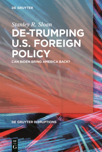 De-Trumping U.S. Foreign Policy : Can Biden Bring America Back?, PDF eBook