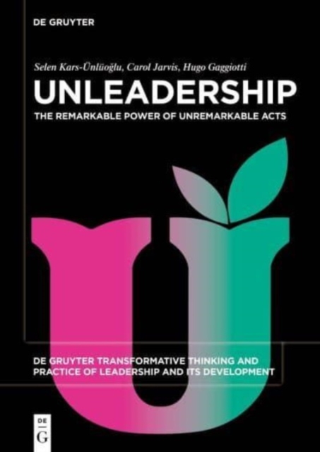 Unleadership : The Remarkable Power of Unremarkable Acts, Paperback / softback Book