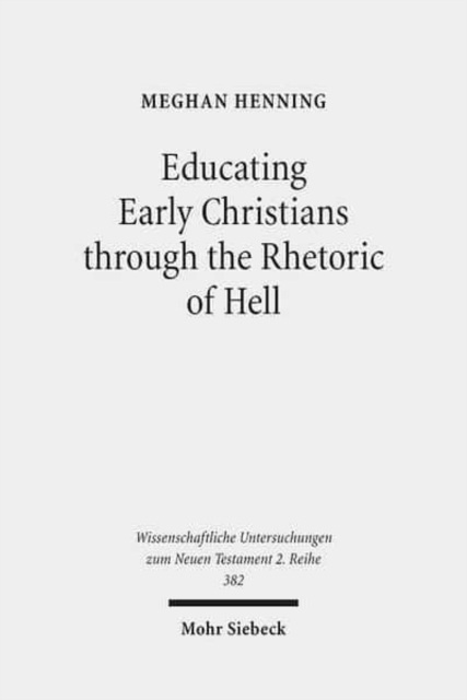 Educating Early Christians through the Rhetoric of Hell : "Weeping and Gnashing of Teeth" as Paideia in Matthew and the Early Church, Paperback / softback Book