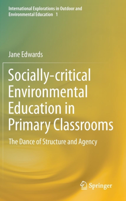 Socially-critical Environmental Education in Primary Classrooms : The Dance of Structure and Agency, Hardback Book