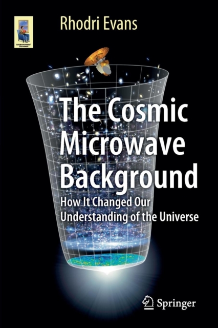 The Cosmic Microwave Background : How It Changed Our Understanding of the Universe, Paperback / softback Book