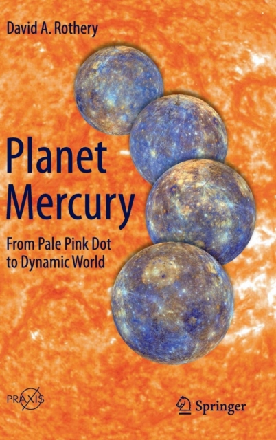 Planet Mercury : From Pale Pink Dot to Dynamic World, Hardback Book