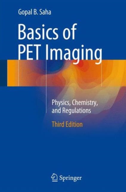 Basics of PET Imaging : Physics, Chemistry, and Regulations, Hardback Book