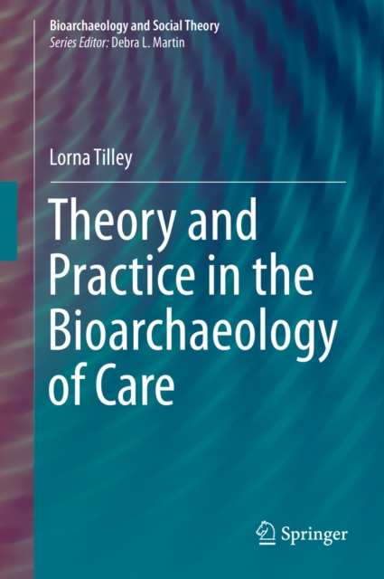 Theory and Practice in the Bioarchaeology of Care, PDF eBook