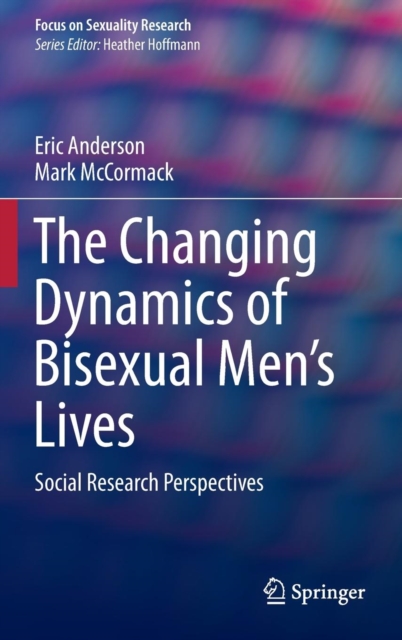The Changing Dynamics of Bisexual Men's Lives : Social Research Perspectives, Hardback Book