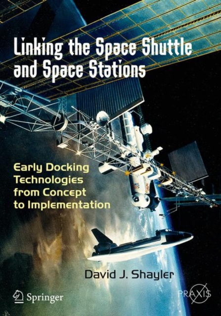 Linking the Space Shuttle and Space Stations : Early Docking Technologies from Concept to Implementation, Paperback / softback Book
