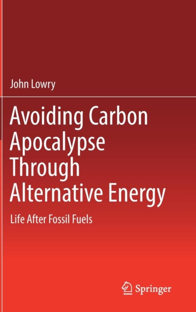 Avoiding Carbon Apocalypse Through Alternative Energy : Life After Fossil Fuels, Hardback Book