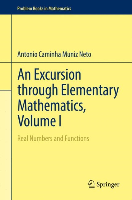 An Excursion through Elementary Mathematics, Volume I : Real Numbers and Functions, Hardback Book