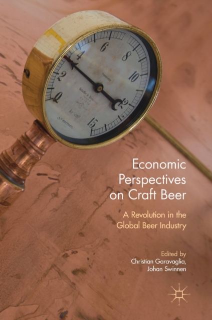 Economic Perspectives on Craft Beer : A Revolution in the Global Beer Industry, Hardback Book