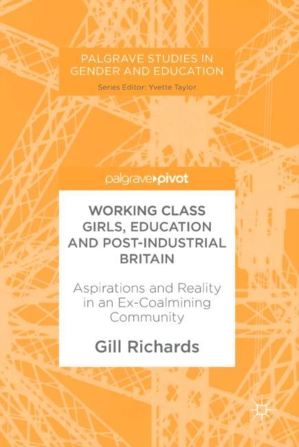Working Class Girls, Education and Post-Industrial Britain : Aspirations and Reality in an Ex-Coalmining Community, Hardback Book