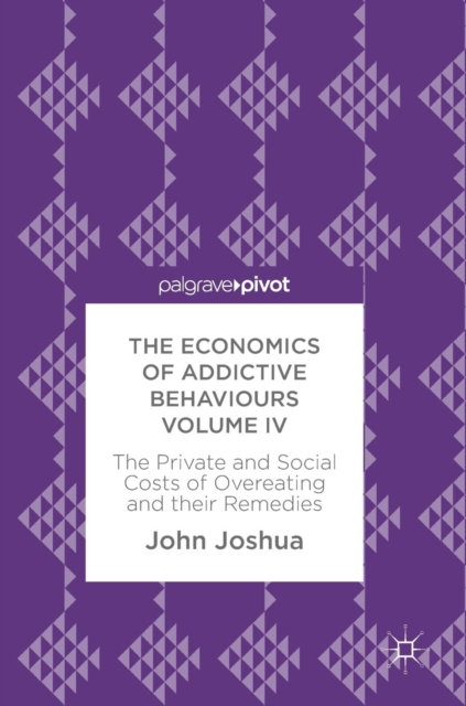 The Economics of Addictive Behaviours Volume IV : The Private and Social Costs of Overeating and their Remedies, Hardback Book