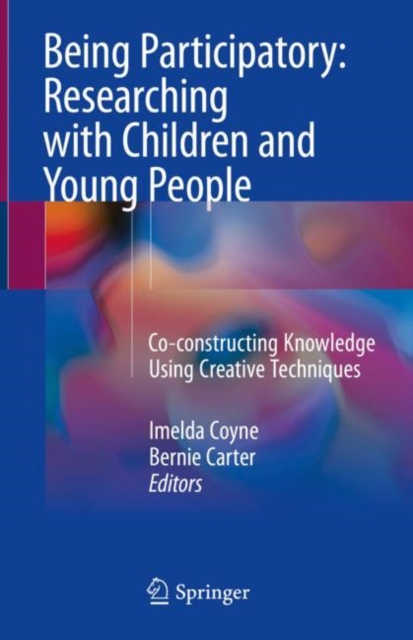 Being Participatory: Researching with Children and Young People : Co-constructing Knowledge Using Creative Techniques, Hardback Book