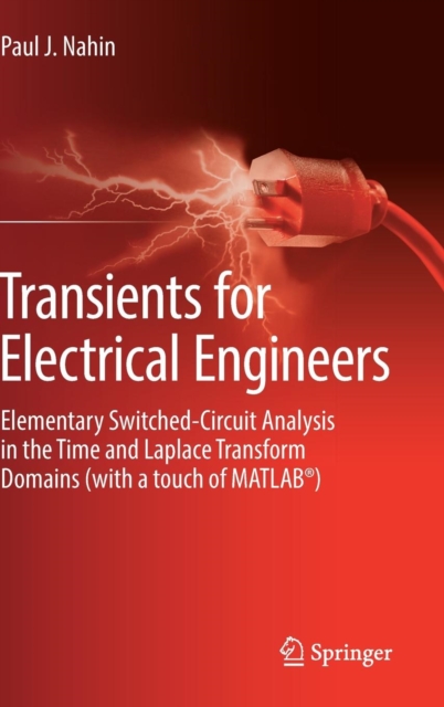 Transients for Electrical Engineers : Elementary Switched-Circuit Analysis in the Time and Laplace Transform Domains (with a touch of MATLAB®), Hardback Book