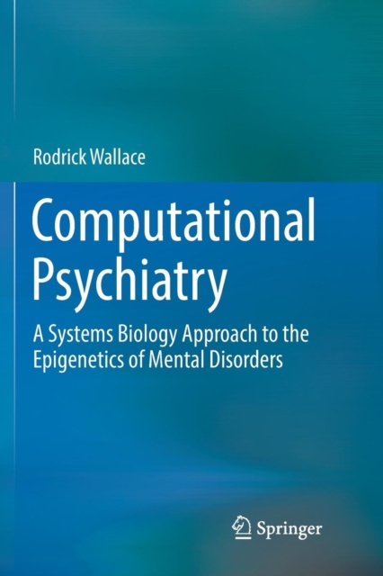 Computational Psychiatry : A Systems Biology Approach to the Epigenetics of Mental Disorders, Paperback / softback Book
