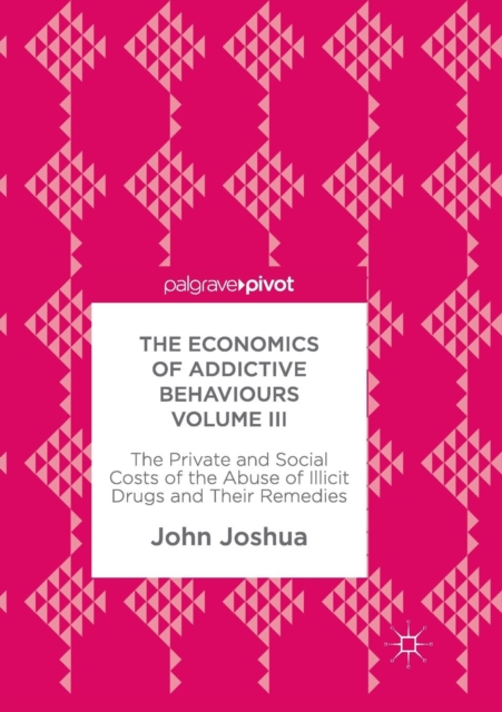 The Economics of Addictive Behaviours Volume III : The Private and Social Costs of the Abuse of Illicit Drugs and Their Remedies, Paperback / softback Book