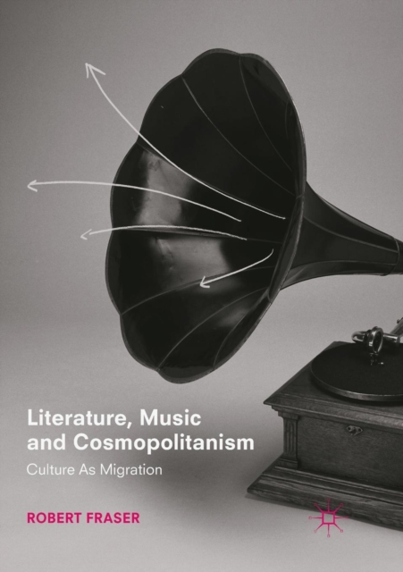 Literature, Music and Cosmopolitanism : Culture as Migration, Paperback / softback Book